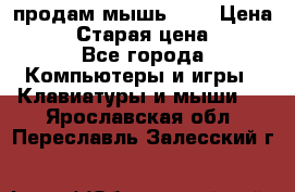 продам мышь usb › Цена ­ 500 › Старая цена ­ 700 - Все города Компьютеры и игры » Клавиатуры и мыши   . Ярославская обл.,Переславль-Залесский г.